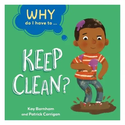 Why Do I Have To ...: Keep Clean? - Barnham, Kay