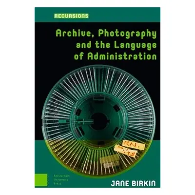 Archive, Photography and the Language of Administration - Birkin, Jane