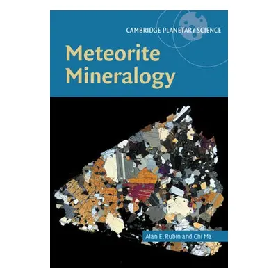 Meteorite Mineralogy - Rubin, Alan (University of California, Los Angeles) a Ma, Chi