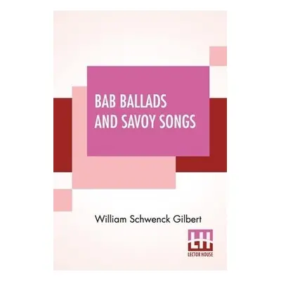 Bab Ballads And Savoy Songs - Gilbert, William Schwenck