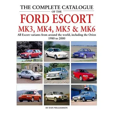 Complete Catalogue of the Ford Escort Mk 3, Mk 4, Mk 5 a Mk 6 - Williamson, Dan