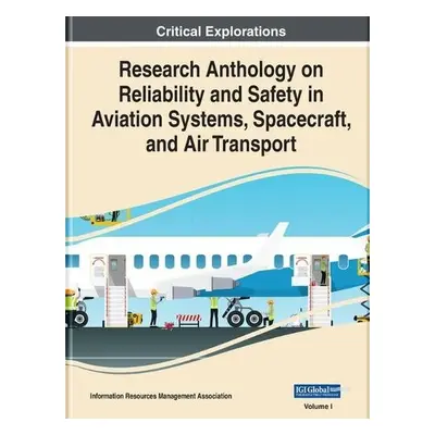 Research Anthology on Reliability and Safety in Aviation Systems, Spacecraft, and Air Transport