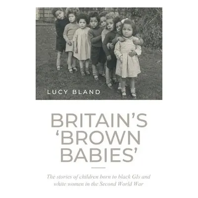 Britain's `Brown Babies' - Bland, Lucy