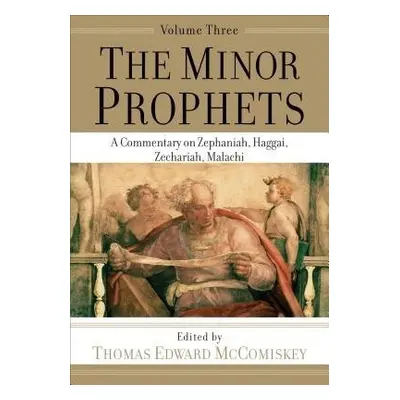 Minor Prophets – A Commentary on Zephaniah, Haggai, Zechariah, Malachi - Mccomiskey, Thomas Edwa