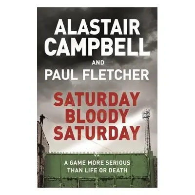 Saturday Bloody Saturday - Campbell, Alastair a Fletcher, Paul, MBE