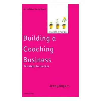 Building a Coaching Business: Ten steps to success 2e - Rogers, Jenny