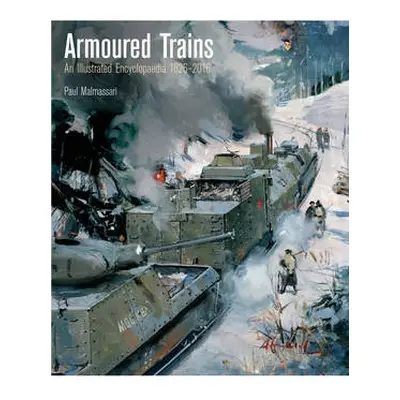 Armoured Trains: An Illustrated Encyclopaedia 1826-2016 - Malmassari, Paul