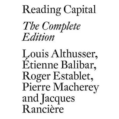 Reading Capital - Althusser, Louis a Balibar, Etienne a Macherey, Pierre a Ranciere, Jacques a E