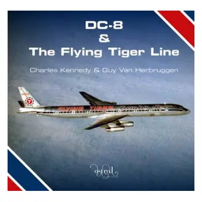 DC-8 and the Flying Tiger Line - Kennedy, Charles a Van Herbruggen, Guy