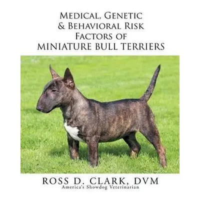 Medical, Genetic a Behavioral Risk Factors of Miniature Bull Terriers - Clark DVM, Ross D