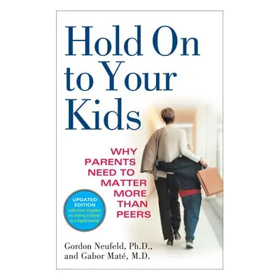 Hold On to Your Kids - Neufeld, Gordon a Gabor Mate, MD