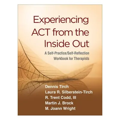 Experiencing ACT from the Inside Out - Tirch, Dennis a Silberstein-Tirch, Laura R. a Codd, R. Tr