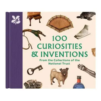 100 Curiosities a Inventions from the Collections of the National Trust - Knowles, Katie