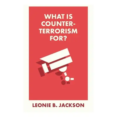 What Is Counterterrorism For? - Jackson, Leonie (Northumbria University)