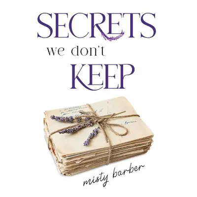 Secrets We Don't Keep - Barber, Misty