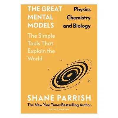 Great Mental Models: Physics, Chemistry and Biology - Parrish, Shane