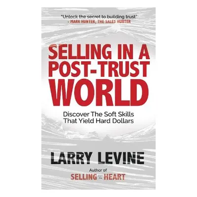 Selling in a Post-Trust World - Levine, Larry