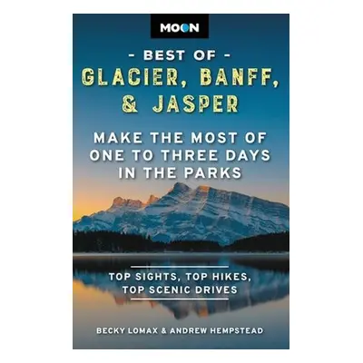 Moon Best of Glacier, Banff a Jasper (Second Edition) - Hempstead, Andrew a Lomax, Becky