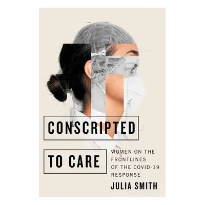 Conscripted to Care - Smith, Julia