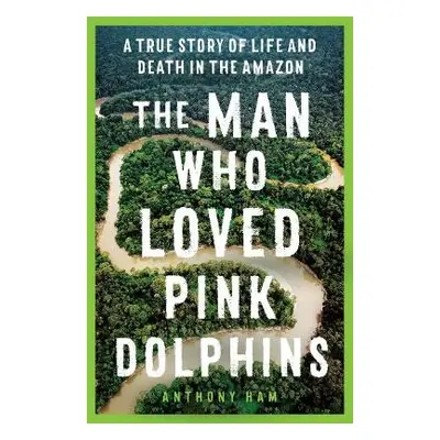 Man Who Loved Pink Dolphins - Ham, Anthony