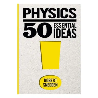 Physics: 50 Essential Ideas - Snedden, Robert (Author)