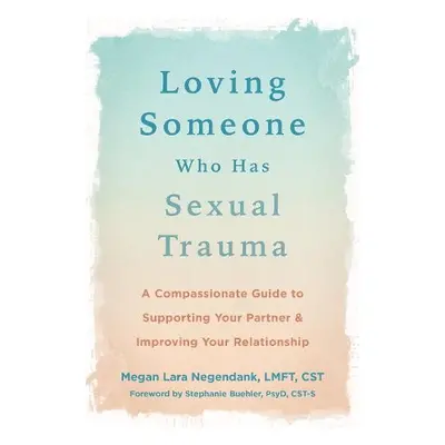 Loving Someone Who Has Sexual Trauma - Negendank, Megan L