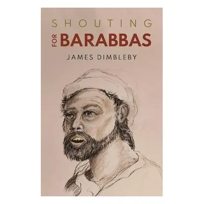 Shouting for Barabbas - Dimbleby, James