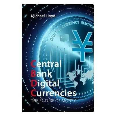 Central Bank Digital Currencies - Lloyd, Dr Michael (Global Policy Institute)