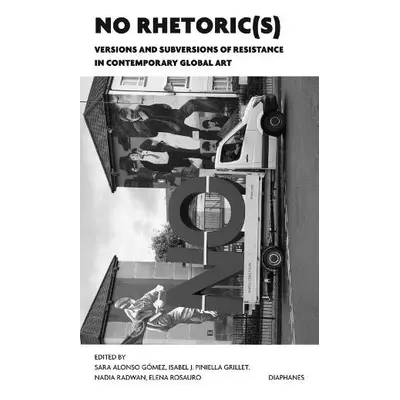 NO Rhetoric(s) – Versions and Subversions of Resistance in Contemporary Global Art - Alonso Gome