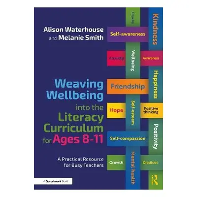 Weaving Wellbeing into the Literacy Curriculum for Ages 8-11 - Waterhouse, Alison a Smith, Melan