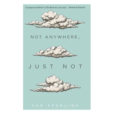 Not Anywhere, Just Not - Sparling, Ken