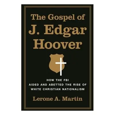 Gospel of J. Edgar Hoover - Martin, Lerone A.