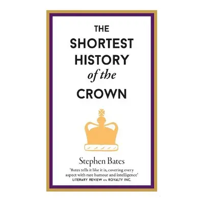 Shortest History of the Crown - Bates, Stephen