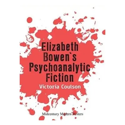 Elizabeth Bowen's Psychoanalytic Fiction - Coulson, Victoria