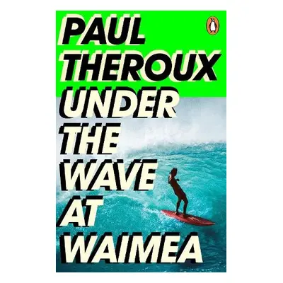 Under the Wave at Waimea - Theroux, Paul