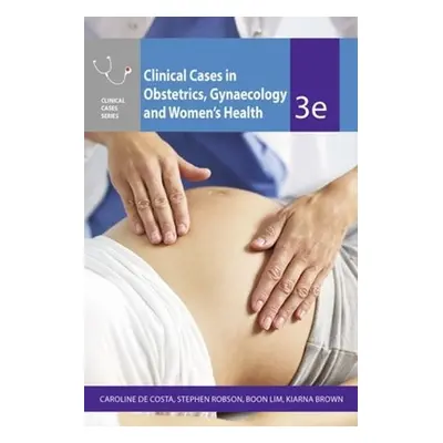 Clinical Cases Obstetrics Gynaecology a Women's Health - de Costa, Caroline a Robson, Stephen a 