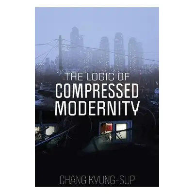 Logic of Compressed Modernity - Kyung-Sup, Chang