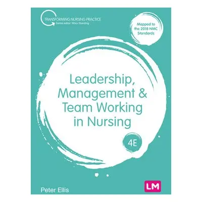 Leadership, Management and Team Working in Nursing - Ellis, Peter