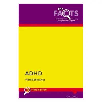 ADHD: The Facts - Selikowitz, Mark (Consultant Developmental Paediatrician, Consultant Developme