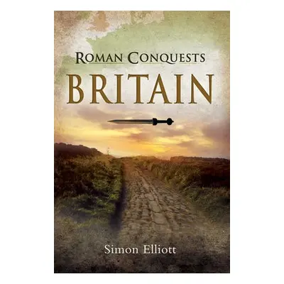 Roman Conquests: Britain - Elliott, Simon