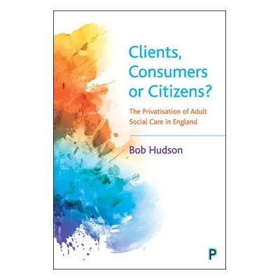 Clients, Consumers or Citizens? - Hudson, Bob (University of Kent)