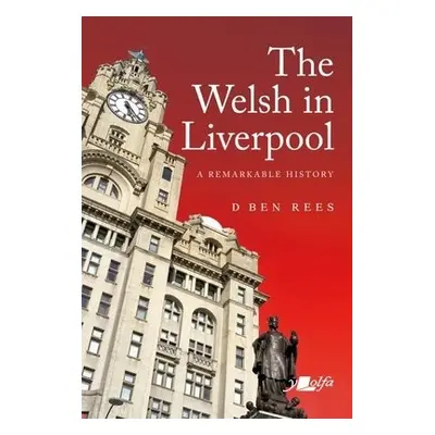 Welsh in Liverpool, The - A Remarkable History - Rees, D. Ben