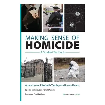 Making Sense of Homicide - Lynes, Adam a Yardley, Elizabeth a Danos, Lucas a Winch, Ronald