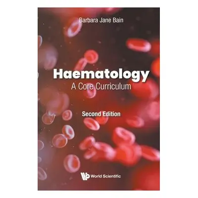 Haematology: A Core Curriculum - Bain, Barbara Jane (Imperial College London, Uk)