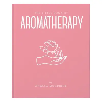 Little Book of Aromatherapy - Mogridge, Angela