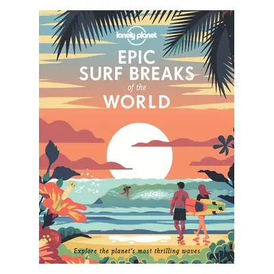 Lonely Planet Epic Surf Breaks of the World - Lonely Planet