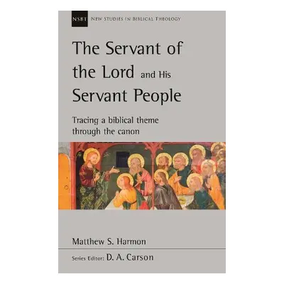 Servant of the Lord and his Servant People: Tracing A Biblical Theme Through The Canon - Harmon,