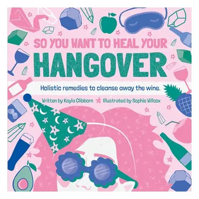 So You Want to Heal Your Hangover - Clibborn, Kayla