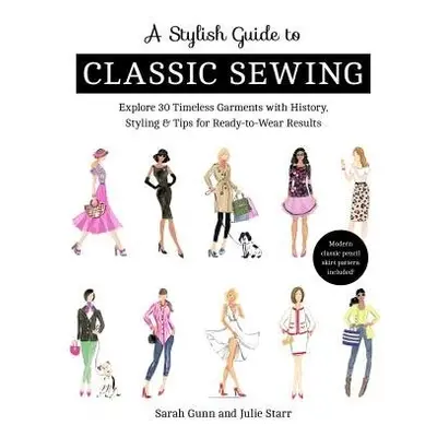 Stylish Guide to Classic Sewing - Gunn, Sarah a Starr, Julie