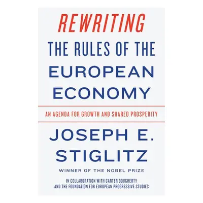 Rewriting the Rules of the European Economy - Stiglitz, Joseph E. (Columbia University)